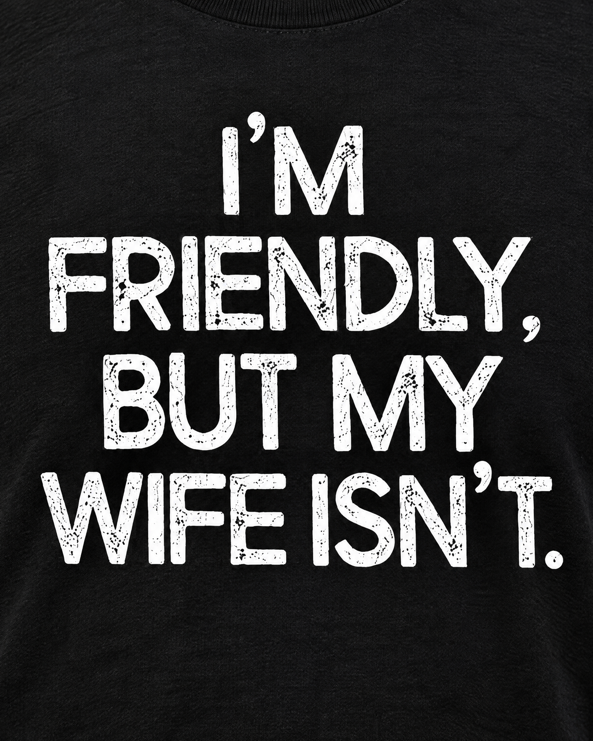 I'm Friendly But My Wife Isn't tee - print close-up